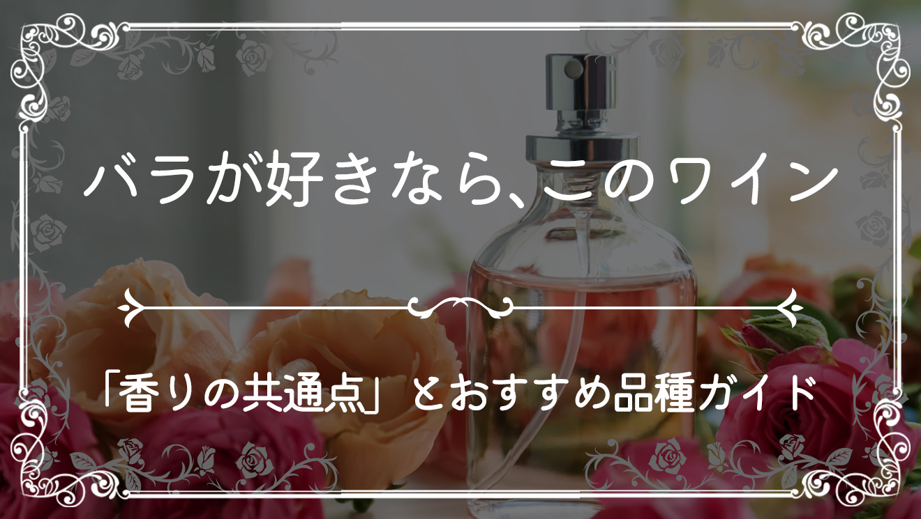 バラが好きなら、このワイン | 科学が証明する「香りの共通点」とおすすめ品種ガイド